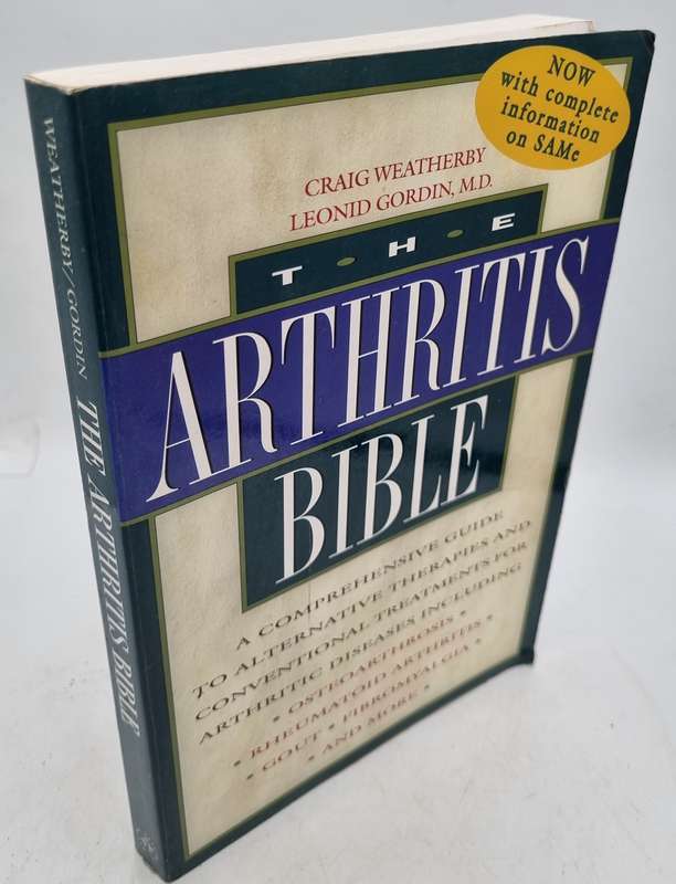 The Arthritis Bible: A Comprehensive Guide to Alternative Therapies and Conventional Treatments for