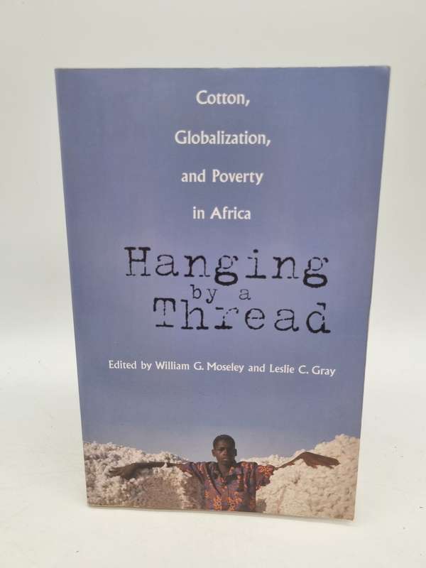 Hanging by a Thread : Cotton, Globalization, and Poverty in Africa -  Moseley & Gray