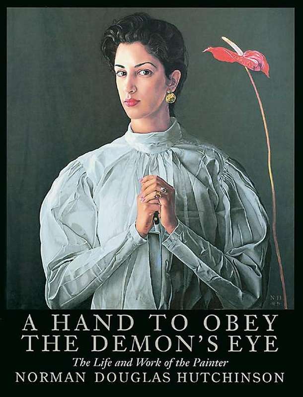 A Hand To Obey The Demon's Eye: The Life and Work of the Painter ~ Norman Douglas Hutchinson