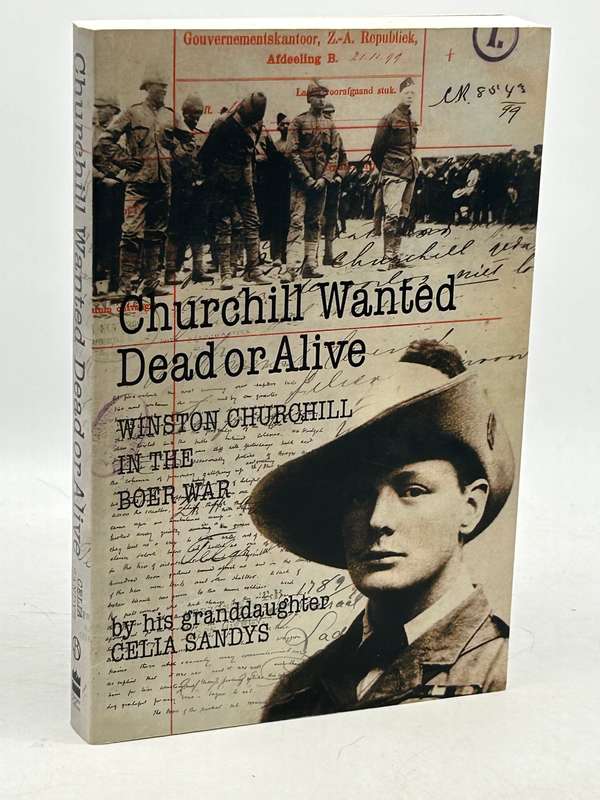Churchill Wanted Dead or Alive: Winston Churchill in the Boer War by his Granddaughter Celia Sandys