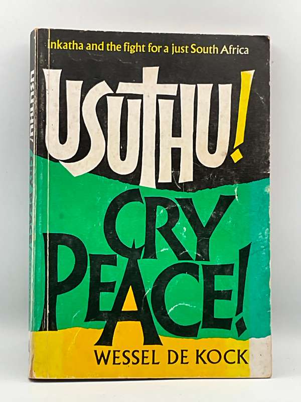 Usuthu! Cry Peace! by Wessel De Kock | Inkatha and the fight for a Just South Africa