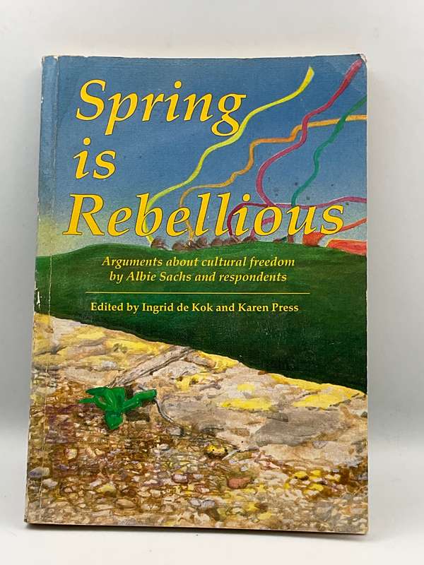 Spring is Rebellious - Arguments about cultural freedom by Albie Sachs and respondents