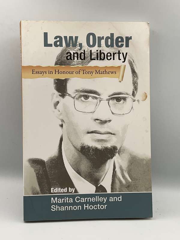 Law, Order and Liberty - Essays in Honour of Tony Mathews ~  Marita Carnelley & Shannon Hoctor