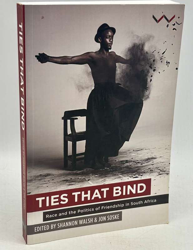 Ties That Bind - Race and the Politics of Friendship in South Africa - Shannon Walsh & Jon Soske