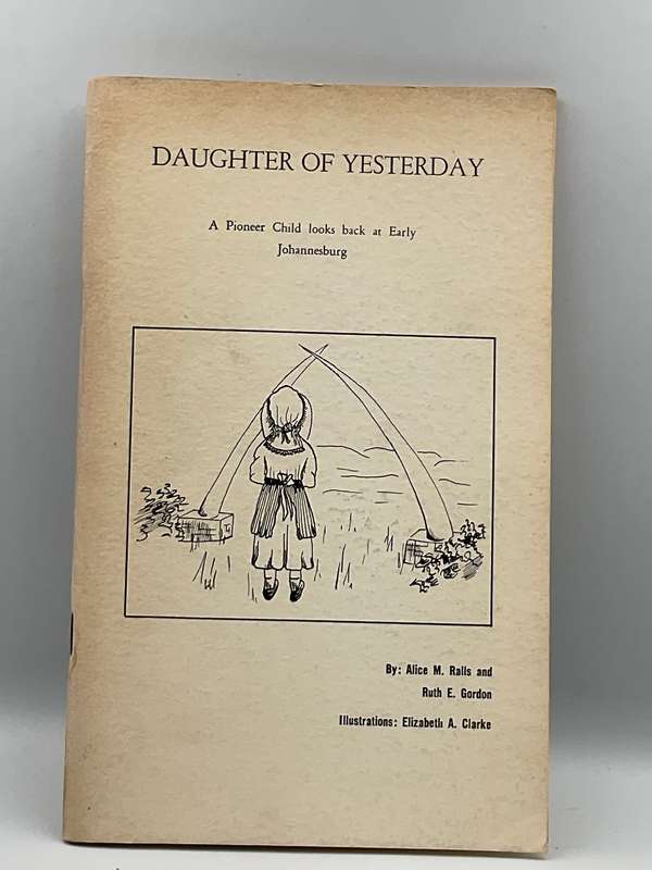Daughter of Yesterday: A Pioneer Child looks back at Early Johannesburg - Alice M.Ralls