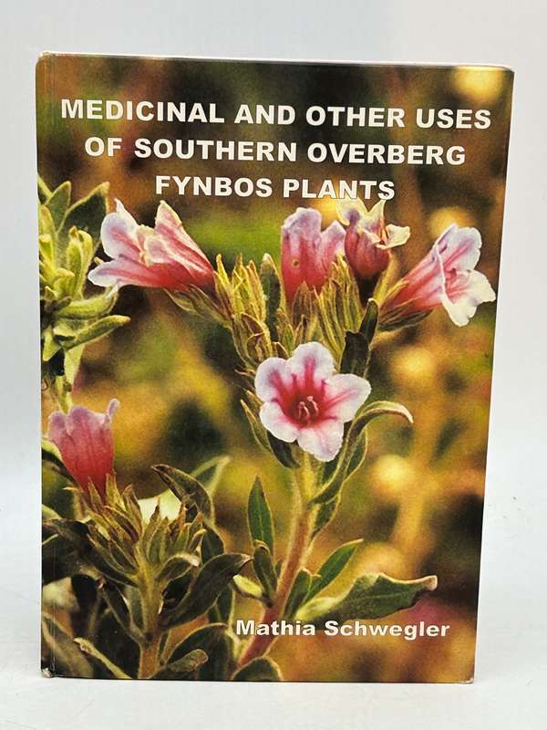 Medicinal and Other Uses of Southern Overberg Plants - Mathia Schwegler | Signed