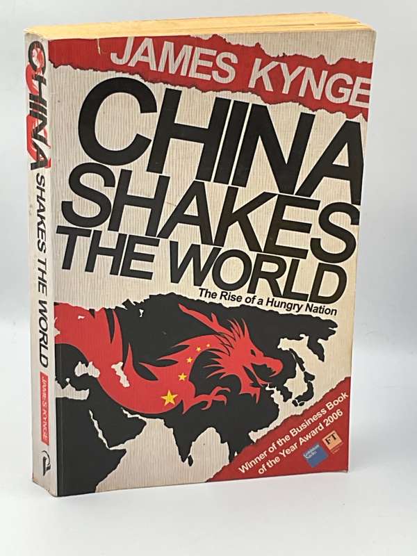 China Shakes The World: The Rise Of A Hungry Nation - James Kynge