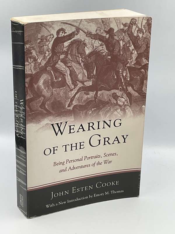 Wearing of the Gray: Being Personal Portraits, Scenes and Adventures of the War by John Cooke