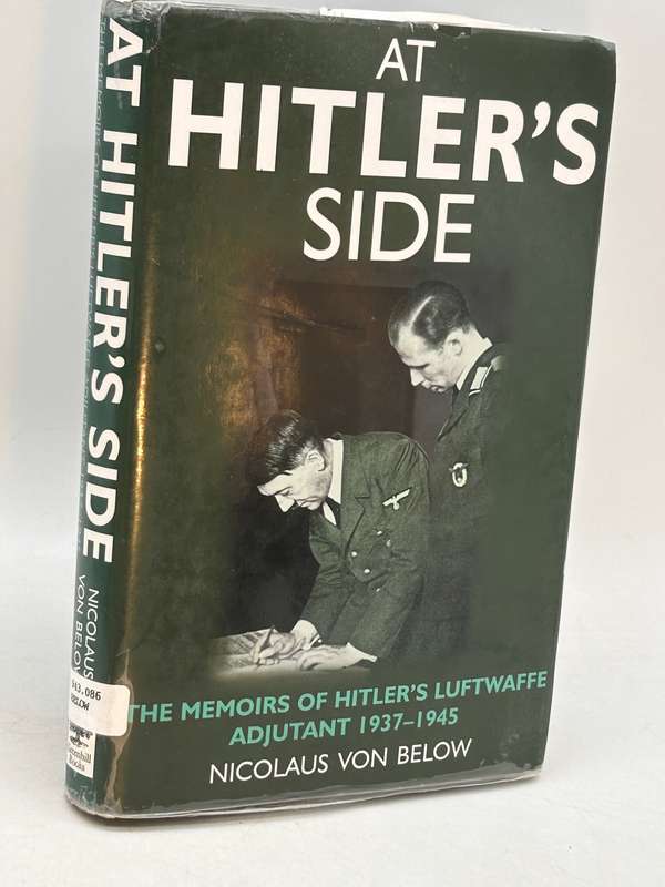 At Hitler's Side: The Memoirs of Hitler's Luftwaffe Adjutant 1937 - 1945 by Nicolaus von Below