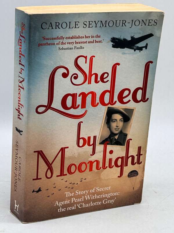 She Landed By Moonlight: The Story of Secret Agent Pearl Witherington: the 'real Charlotte Gray'