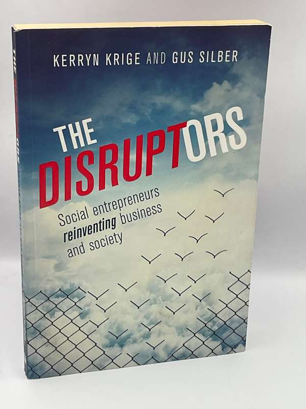 The Disruptors: Social Entrepreneurs Reinventing Business and Society - Kerryn Krige & Gus Silber