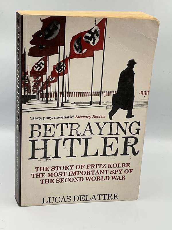 Betraying Hitler: The Story of Fritz Kolbe The Most Important Spy of the WW2 by Lucas Delattre