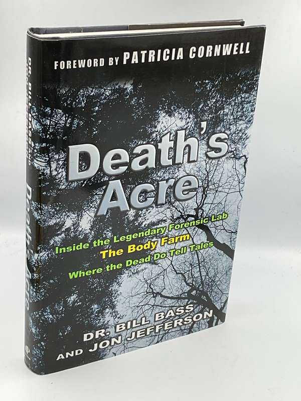 Death's Acre: Inside the Legendary Forensic Lab the Body Farm Where the Dead Do Tell Tales Bill Bass