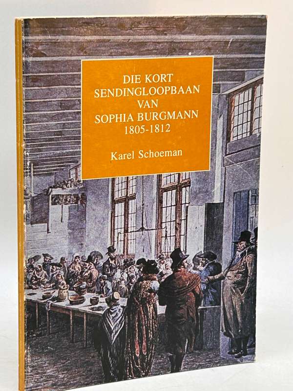 Die Kort Sendingloopbaan van Sophia Burgmann 1805 - 1812 ~ Karel Schoeman