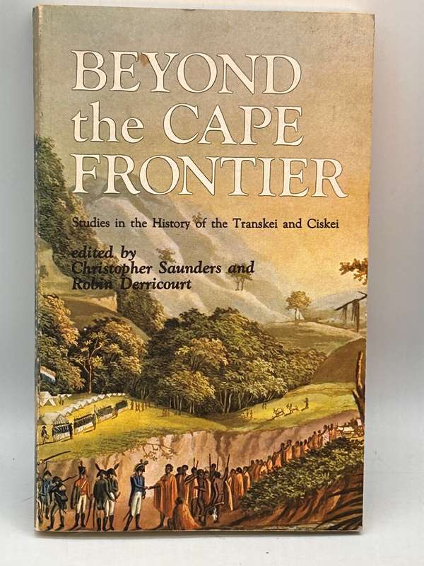 Beyond the Cape Frontier: Studies in the History of the Transkei and Ciskei by Christopher C. Saunde