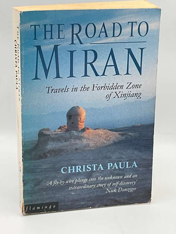 The Road to Miran: Travels in the Forbidden Zone of Xinjiang by Christa Paula | China
