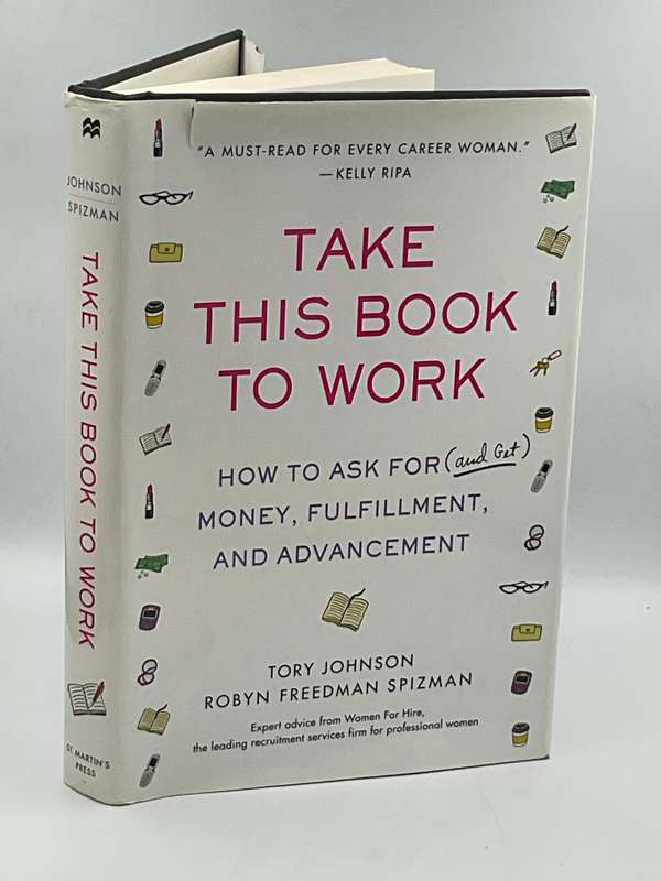 Take This Book to Work: How to Ask for (and Get) Money, Fulfillment, and Advancement - Tory Johnson