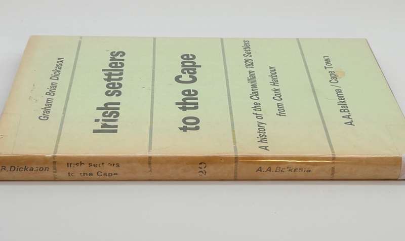 Irish Settlers to the Cape: A History of the Clanwilliam 1820 Settlers from Cork Harbour - Dickason