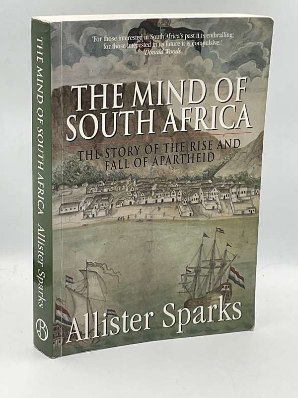 The Mind of South Africa - The Story of the Rise and Fall of Apartheid by Allister Sparks