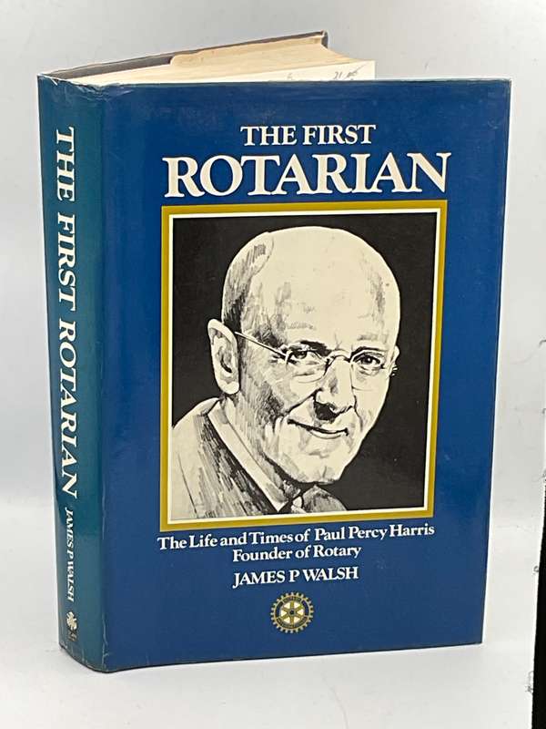 The First Rotarian: The Life and Times of Paul Percy Harris - Founder of Rotary - James P Walsh