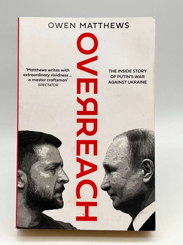 Overreach: The Inside Story of Putins War Against Ukraine by Owen Matthews