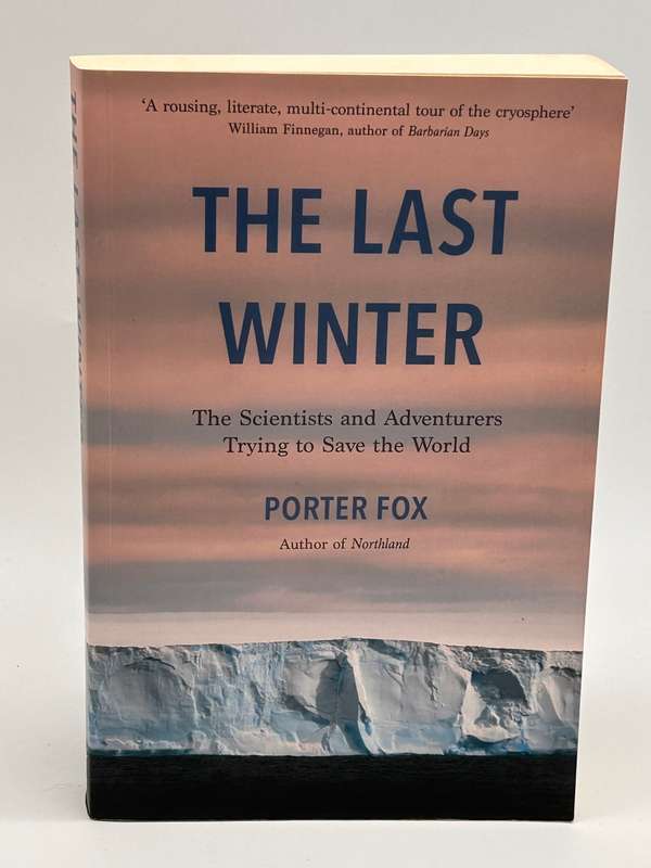 The Last Winter: The Scientists and Adventurers Trying to Save the World ~ Porter Fox