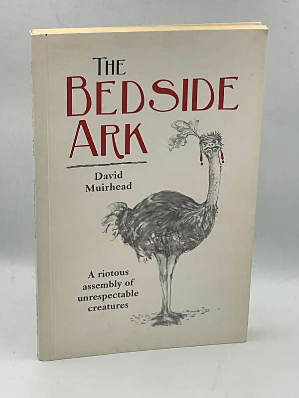 The Bedside Ark: A riotous assembly of unrespectable creatures ~ David Muirhead