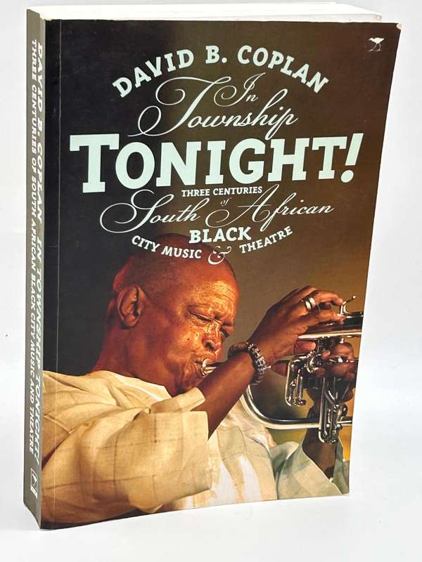 In township tonight!: South Africas Black City Music and Theatre ~ David B Coplan