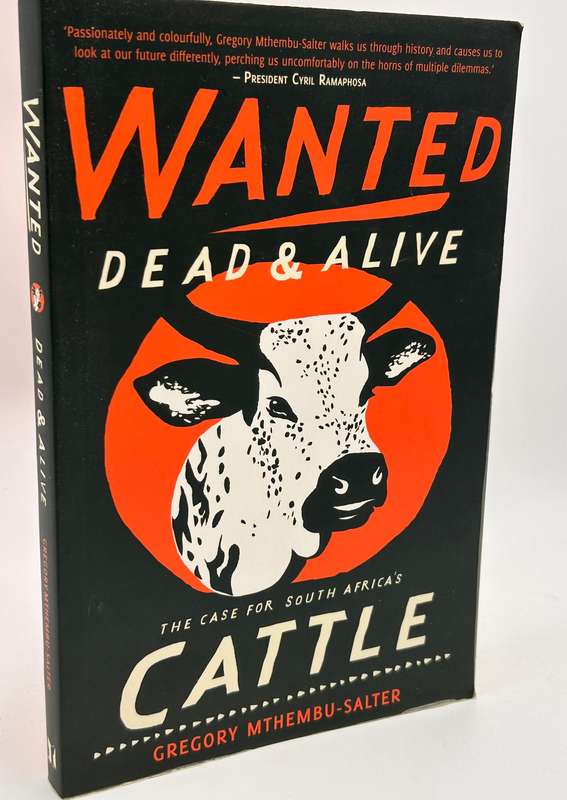 Wanted Dead and Alive: The Case for South Africa's Cattle by Gregory Mthembu-Salter 1st Ed 2019