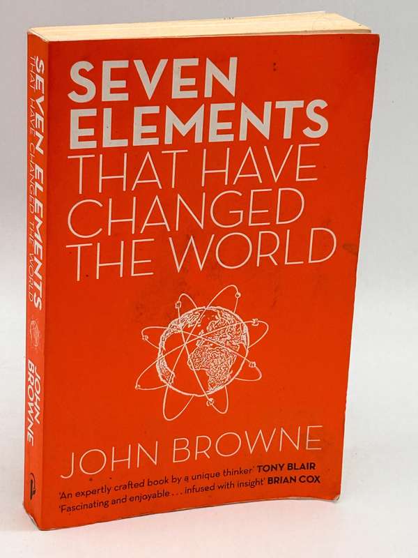 John Browne ~ Seven Elements That Have Changed the World: Iron, Carbon, Gold, Silver, Uranium, Titan