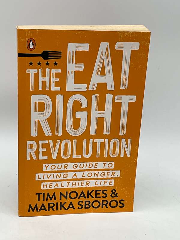 The Eat Right Revolution: Your guide to a longer, healthier life - Tim Noakes & Marika Sboros