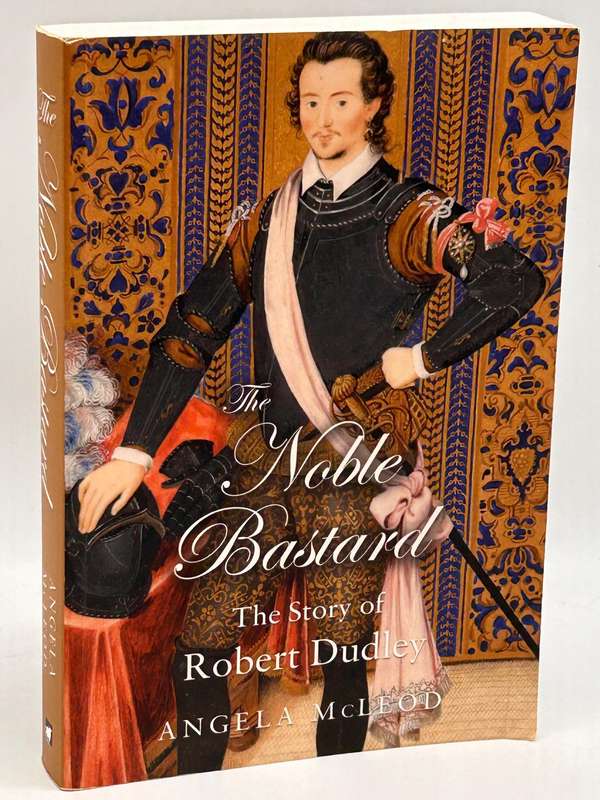 The Noble Bastard ~ The Story of Robert Dudley by Angela McLeod