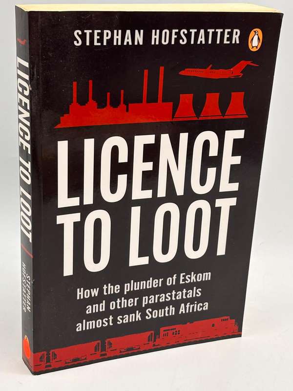 Licence To Loot - How The Plunder Of Eskom And Other Parastatals - Stephan Hofstatter