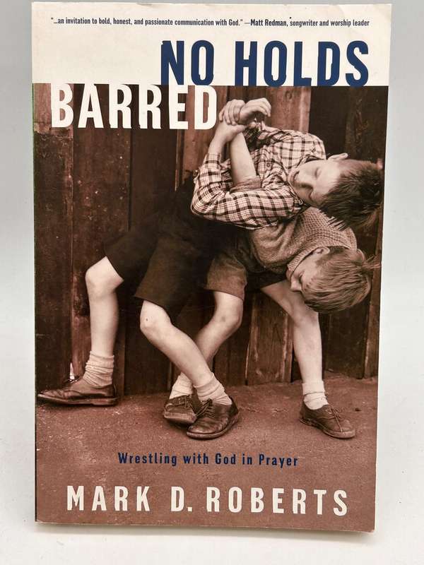 No Holds Barred: Wrestling with God in Prayer - Mark D Roberts