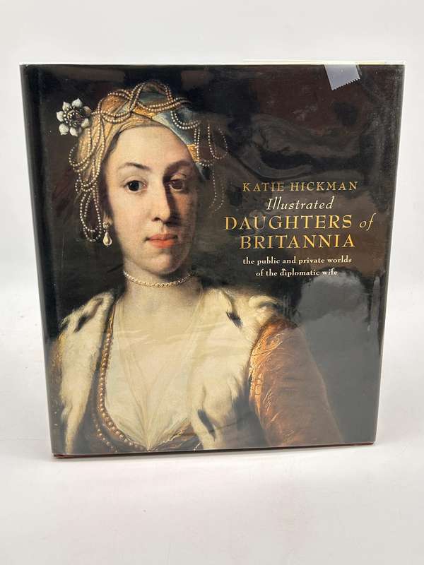 Illustrated Daughters of Britannia: The public and private worlds of the diplomatic wife - K Hickman
