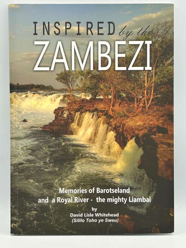 Inspired by the Zambezi ~ Memories of Barotseland and a Royal River - David Lisle Whitehead Signed