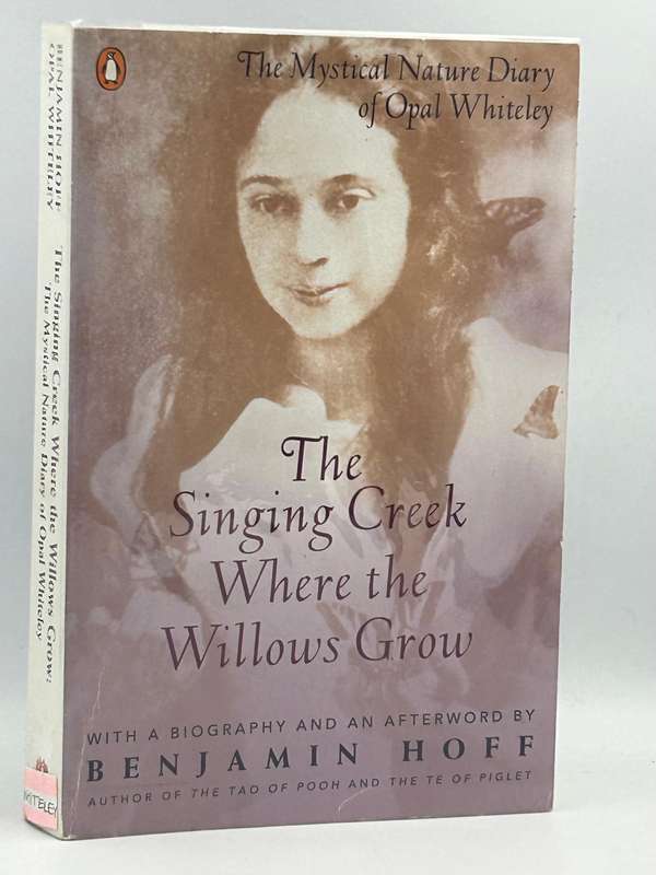 The Singing Creek Where the Willows Grow: The Mystical Nature Diary of Opal Whiteley - Benjamin Hoff
