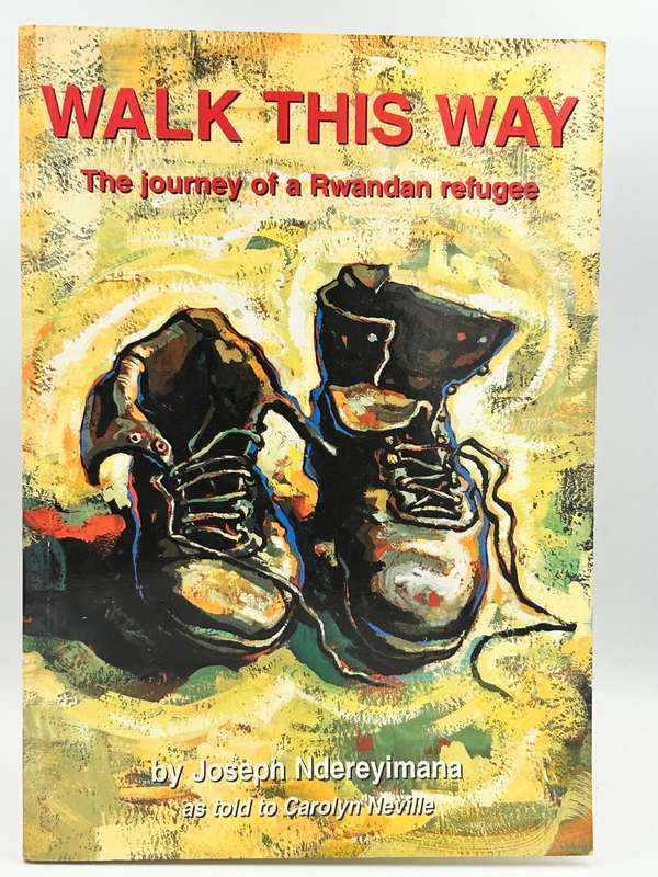Walk This Way - The Journey of a Rwandan Refugee ~ Joseph Ndereyimana with Carolyn Neville