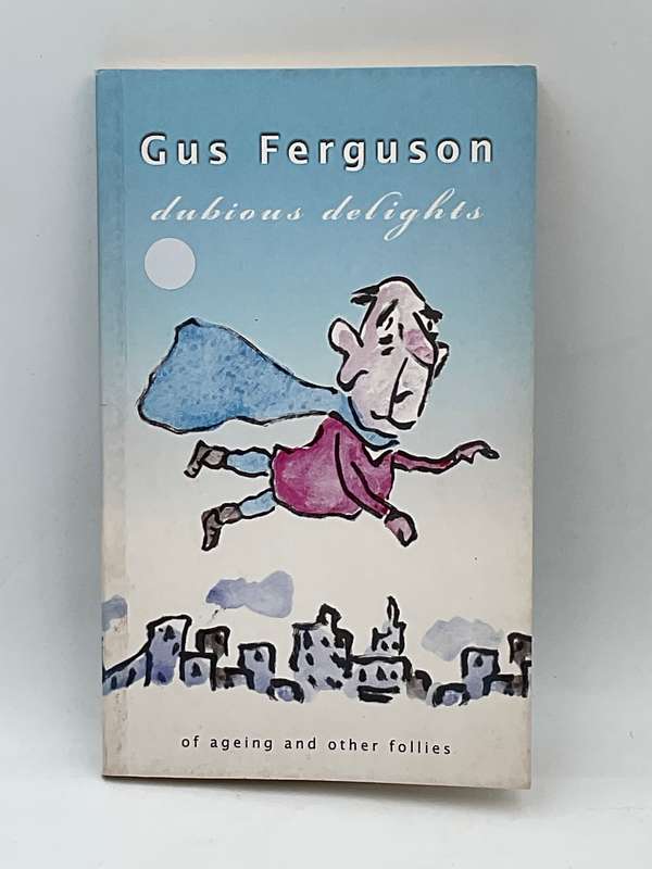 Dubious Delights: Of Ageing and Other Follies ~ Gus Ferguson