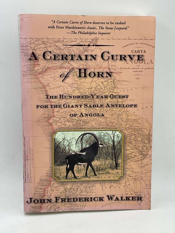 A Certain Curve of Horn: The Hundred-Year Quest for the Giant Sable Antelope of Angola - JF Walker