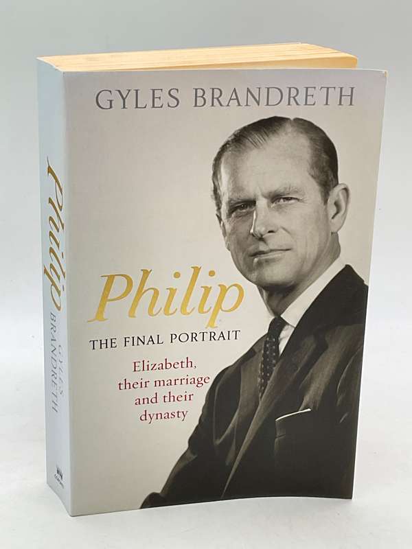 Philip: The Final Portrait - Elizabeth, Their Marriage And Their Dynasty - Gyles Brandreth