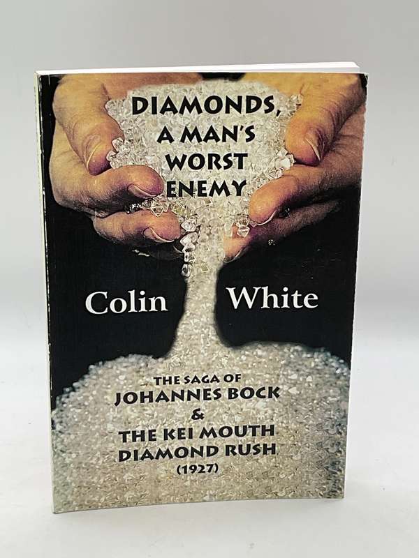 Diamonds A Man's Worst Enemy: The Saga of Johannes Bock & The Kei Mouth Diamond Rush by Colin White