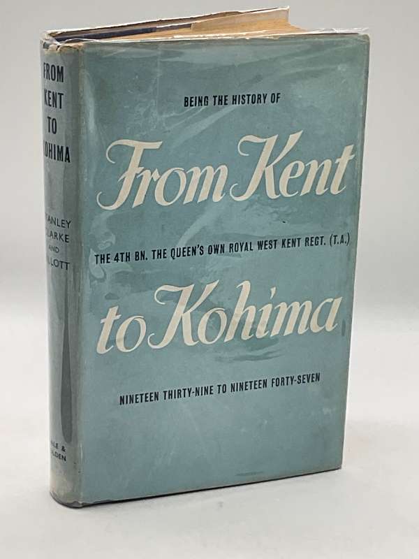 From Kent to Kohima. E B Stanley Clarke. 1951 1st print | History of The 4th BN Queens Own Reg