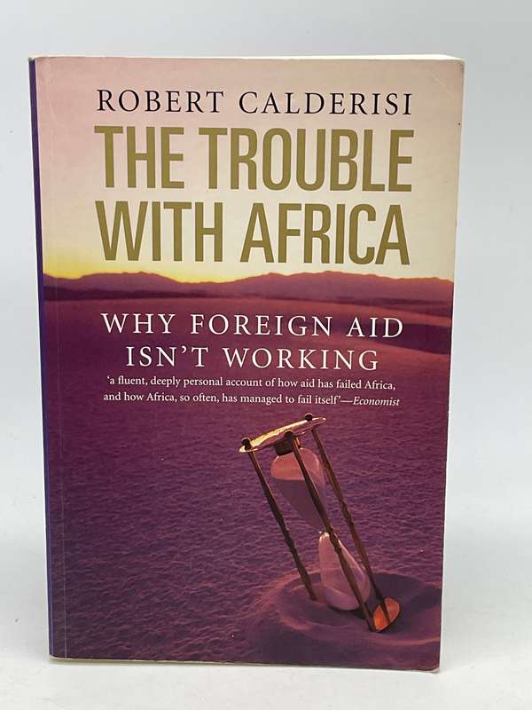 The Trouble with Africa: Why Foreign Aid Isn't Working ~ Robert Calderisi