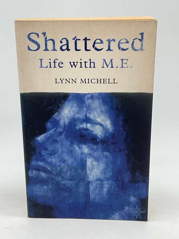 Shattered: Life with M.E. by Dr. Lynn Michell