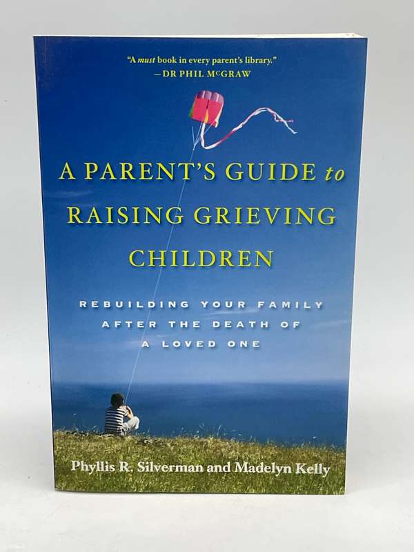 A Parent's Guide to Raising Grieving Children - Phyllis R. Silverman & Madelyn Kelly