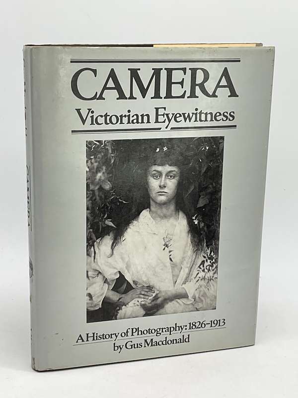Camera: Victorian Eyewitness, A History of Photography, 1826-1913  - Gus MacDonald