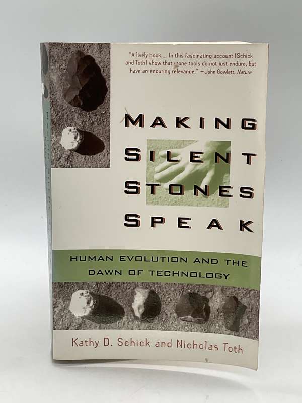 Making Silent Stones Speak: Human Evolution And The Dawn Of Technology Kathy D. Schick