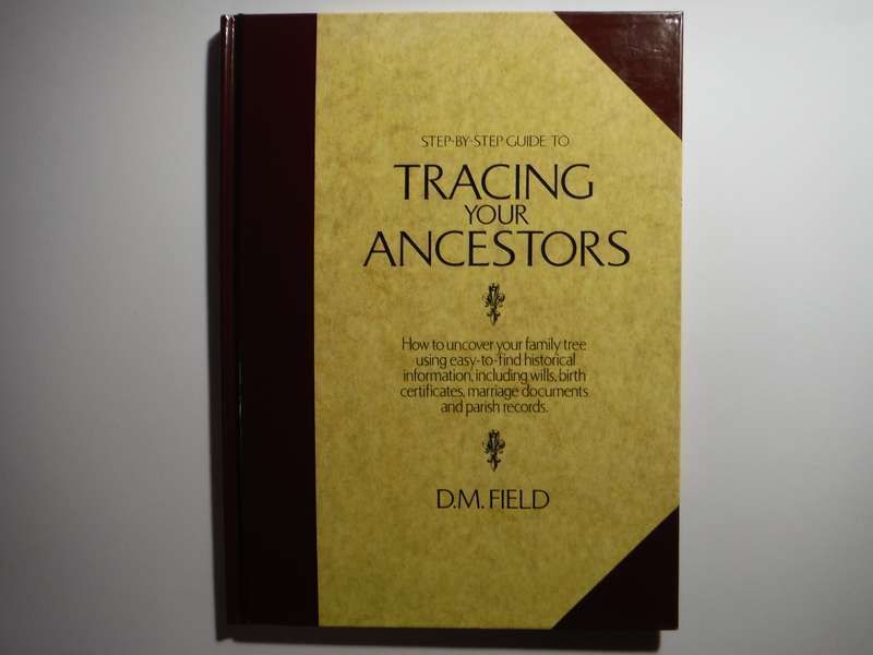 Step-by-Step Guide to Tracing Your Ancestors - Hardcover - D.M. Field