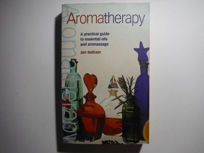 Aromatherapy : A Practical Guide to Essential Oils and Aromassage - Paperback - Jan Balkam